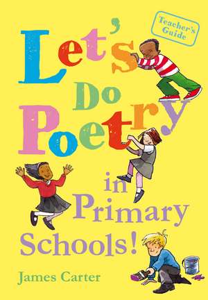 Let's do poetry in primary schools: Full of practical, fun and meaningful ways of celebrating poetry de James Carter