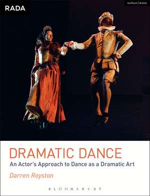 Dramatic Dance: An Actor's Approach to Dance as a Dramatic Art de Darren Royston