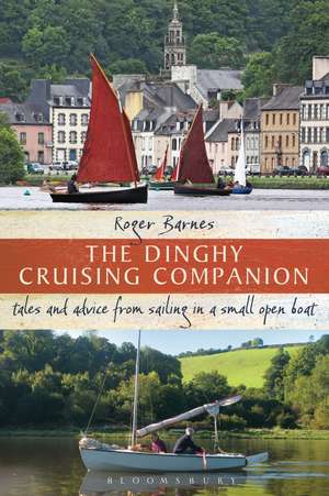 The Dinghy Cruising Companion: Tales and Advice from Sailing a Small Open Boat de Roger Barnes