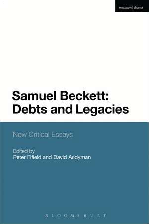 Samuel Beckett: Debts and Legacies: New Critical Essays de Dr Peter Fifield