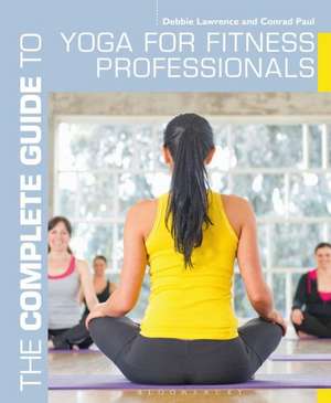 The Complete Guide to Yoga for Fitness Professionals de Conrad Paul