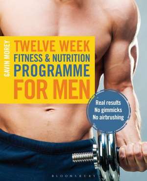 Twelve Week Fitness and Nutrition Programme for Men: Real Results - No Gimmicks - No Airbrushing de Gavin Morey