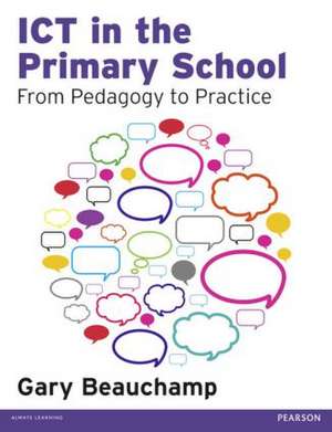 ICT in the Primary School: From Pedagogy to Practice de Gary Beauchamp