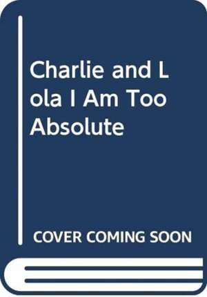 CHILD LAUREN: CHARLIE AND LOLA I AM TOO ABSOLUTE de CHILD LAUREN