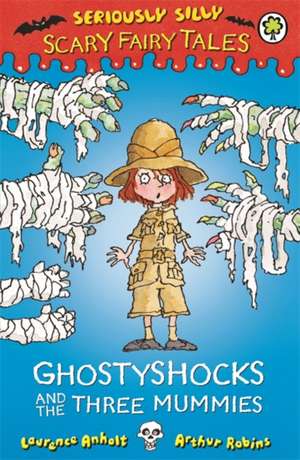 Seriously Silly: Scary Fairy Tales: Ghostyshocks and the Three Mummies de Laurence Anholt