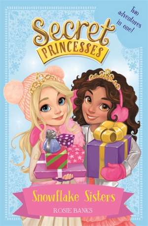 Secret Princesses: Snowflake Sisters de Rosie Banks