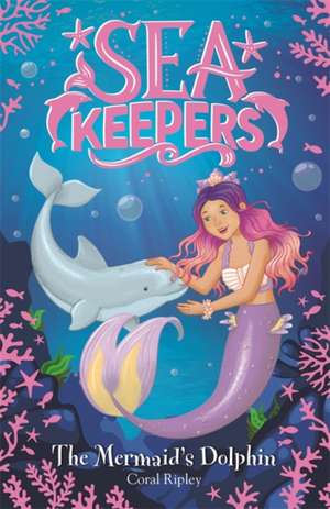 Ripley, C: Sea Keepers: The Mermaid's Dolphin de Coral Ripley