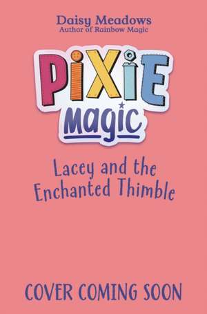 Pixie Magic: Lacey and the Enchanted Thimble de Daisy Meadows
