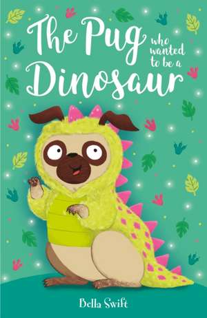 The Pug who wanted to be a Dinosaur de Bella Swift