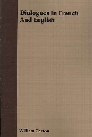 Dialogues in French and English: A Physiologico-Theological Study de William Caxton