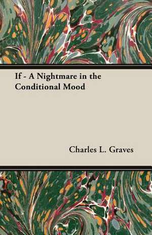 If - A Nightmare in the Conditional Mood de Charles L. Graves