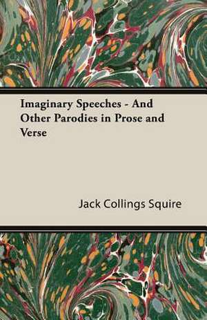 Imaginary Speeches - And Other Parodies in Prose and Verse de Jack Collings Squire