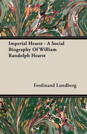 Imperial Hearst - A Social Biography of William Randolph Hearst: The Problem of National Unity de Ferdinand Lundberg