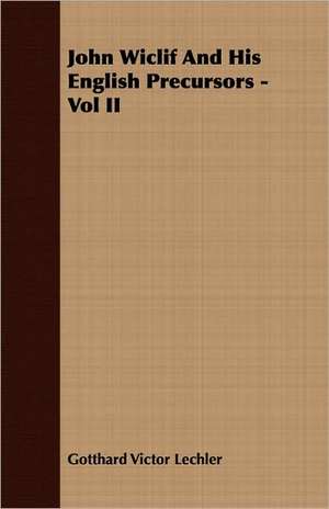 John Wiclif and His English Precursors - Vol II: The Problem of National Unity de Gotthard Victor Lechler