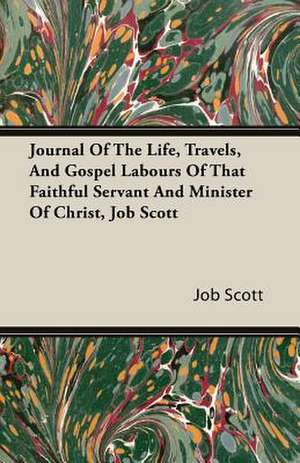 Journal of the Life, Travels, and Gospel Labours of That Faithful Servant and Minister of Christ, Job Scott: November, 1813 - April, 1815 - With Other Papers Relating to His Experience in Dartmoor Prison de Job Scott