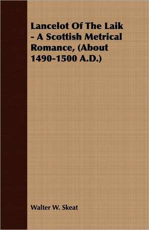 Lancelot of the Laik - A Scottish Metrical Romance, (about 1490-1500 A.D.): Performed in a Daunce from London to Norwich de Walter W. Skeat