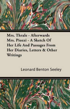 Mrs. Thrale - Afterwards Mrs. Piozzi - A Sketch of Her Life and Passages from Her Diaries, Letters & Other Writings: The Schulz Steam Turbine de Leonard Benton Seeley