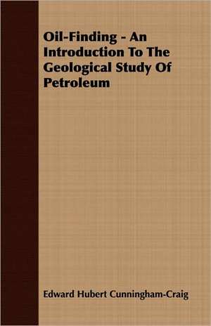 Oil-Finding - An Introduction to the Geological Study of Petroleum: The Constitution a Charter of Freedom, and Not a Covenant with Hel de Edward Hubert Cunningham-Craig