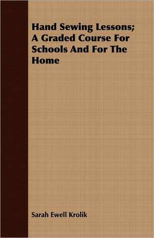 Hand Sewing Lessons; A Graded Course for Schools and for the Home: The Opinions of an Open-Air Philosopher de Sarah Ewell Krolik