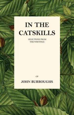 In the Catskills - Selections from the Writings of John Burroughs de John Burroughs