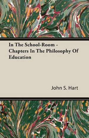 In the School-Room - Chapters in the Philosophy of Education: Ultima Thule - Part II de John S. Hart