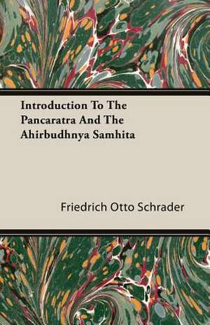 Introduction to the Pancaratra and the Ahirbudhnya Samhita: Ultima Thule - Part II de Friedrich Otto Schrader