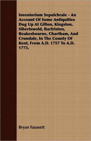 Inventorium Sepulchrale - An Account of Some Antiquities Dug Up at Gilton, Kingston, Sibertswold, Barfriston, Beakesbourne, Chartham, and Crundale, in: Ultima Thule - Part II de Bryan Faussett