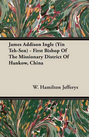 James Addison Ingle (Yin Teh-Sen) - First Bishop of the Missionary District of Hankow, China: Isaac Watts and Contemporary Hymn-Writers de W. Hamilton Jefferys