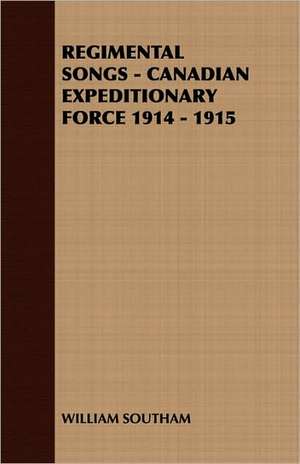 Regimental Songs - Canadian Expeditionary Force 1914 - 1915 de Southam William Southam