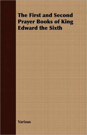 The First and Second Prayer Books of King Edward the Sixth de various