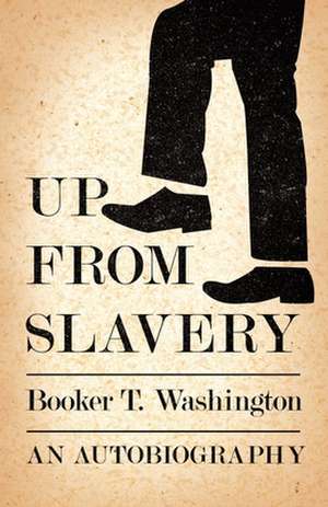 Up from Slavery - An Autobiography de Booker T Washington