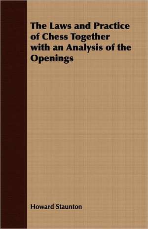 The Laws and Practice of Chess Together with an Analysis of the Openings de Howard Staunton