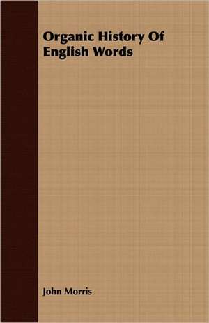 Organic History of English Words: A Series of Lectures de John Morris