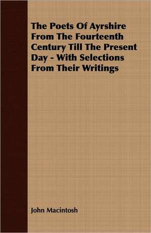 The Poets of Ayrshire from the Fourteenth Century Till the Present Day - With Selections from Their Writings: English and American Wood, Iron and Steel de John Macintosh