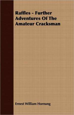 Raffles - Further Adventures of the Amateur Cracksman de E. W. Hornung