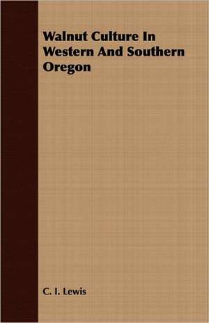 Walnut Culture in Western and Southern Oregon: For Raising Heavy Bodies, for the Erection of Buildings, and for Hoisting Goods de C. I. Lewis