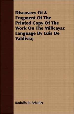 Discovery of a Fragment of the Printed Copy of the Work on the Millcayac Language by Luis de Valdivia; de Rodolfo R. Schuller