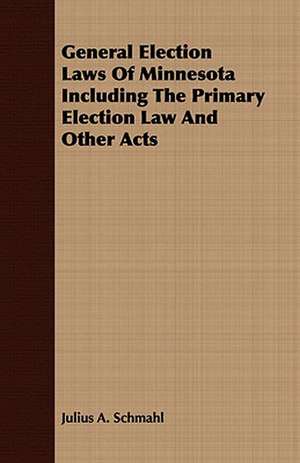 General Election Laws of Minnesota Including the Primary Election Law and Other Acts: Webster's Bunker Hill Oration de Julius A. Schmahl