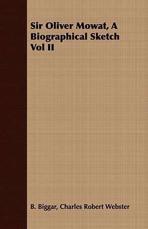 Sir Oliver Mowat, a Biographical Sketch Vol II: Edited, with a Memoir of Lord Ellesmere de Charles Robert Webster B. Biggar