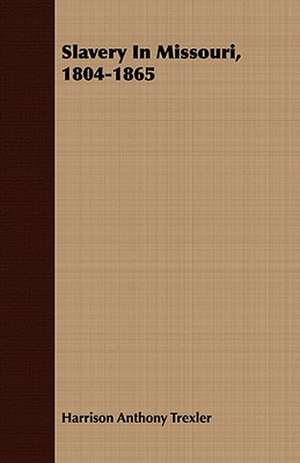 Slavery in Missouri, 1804-1865: Biographical, Historical, and Miscellaneous. Illustrative of Pioneer Life de Harrison Anthony Trexler