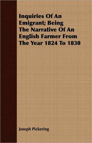 Inquiries of an Emigrant; Being the Narrative of an English Farmer from the Year 1824 to 1830: Travel & Sport in the Pamirs de Joseph Pickering