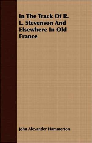 In the Track of R. L. Stevenson and Elsewhere in Old France: And Other Verse de John Alexander Hammerton