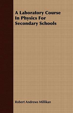 A Laboratory Course in Physics for Secondary Schools de Robert Andrews Millikan