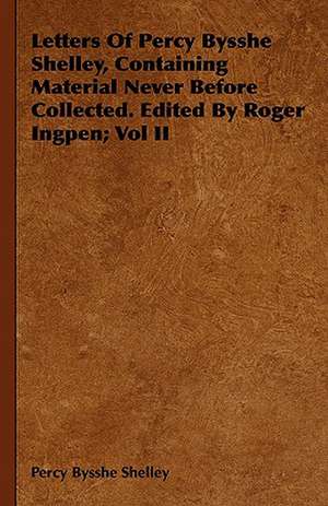 Letters of Percy Bysshe Shelley, Containing Material Never Before Collected. Edited by Roger Ingpen; Vol II: With Symposia on the Value of Humanistic Studies de Percy Bysshe Shelley