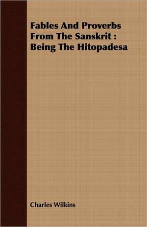 Fables and Proverbs from the Sanskrit: Being the Hitopadesa de Charles Wilkins