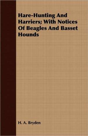 Hare-Hunting and Harriers; With Notices of Beagles and Basset Hounds: Prepared at the Request of the Pennsylvania-German Society de H. A. Bryden