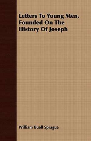 Letters to Young Men, Founded on the History of Joseph: With Occasional Remarks de William Buell Sprague