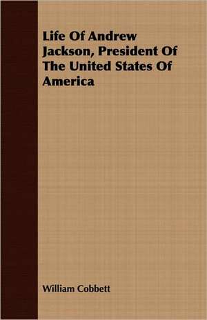 Life of Andrew Jackson, President of the United States of America: A Romance of the Aegean Sea de William Cobbett