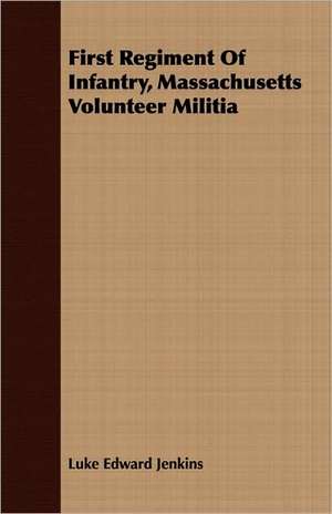 First Regiment of Infantry, Massachusetts Volunteer Militia: With a Brief Commentary on Indian Character, and Sketches of Other Great Chiefs, Tribes and Nations de Luke Edward Jenkins