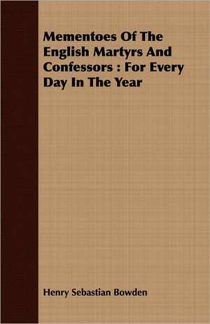 Mementoes of the English Martyrs and Confessors: For Every Day in the Year de Henry Sebastian Bowden